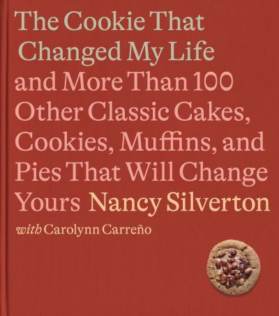 The Cookie That Changed My Life: And More Than 100 Other Classic Cakes, Cookies, Muffins, and Pies That Will Change Yours - Nancy Silverton - Books - Random House USA Inc - 9780593321669 - November 14, 2023