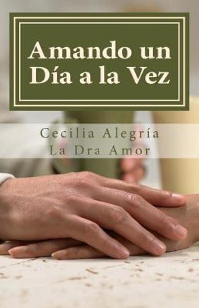 Cover for Cecilia Alegria · Amando Un Dia a La Vez: 366 Reflexiones Diarias Para Descubrir El Poder Transformador Del Amor De Pareja (Taschenbuch) (2015)