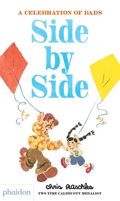 Side by Side: A Celebration of Dads - Chris Raschka - Książki - Phaidon Press Ltd - 9780714878669 - 15 lutego 2019