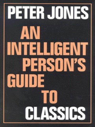 An Intelligent Person's Guide to Classics - Intelligent Person's Guide Series - Peter Jones - Boeken - Duckworth Overlook - 9780715628669 - 28 oktober 1999