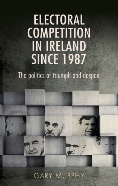 Cover for Gary Murphy · Electoral Competition in Ireland Since 1987: The Politics of Triumph and Despair (Paperback Book) (2016)