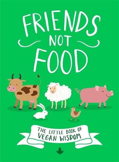 Cover for Anonymous Author · Friends Not Food: The Little Book of Vegan Wisdom (Hardcover Book) (2019)