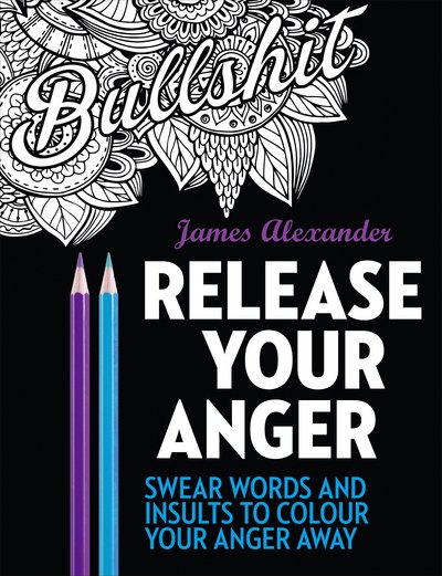 Release Your Anger: Midnight Edition: An Adult Coloring Book with 40 Swear Words to Color and Relax - James Alexander - Książki - Ebury Publishing - 9780753545669 - 28 lipca 2016