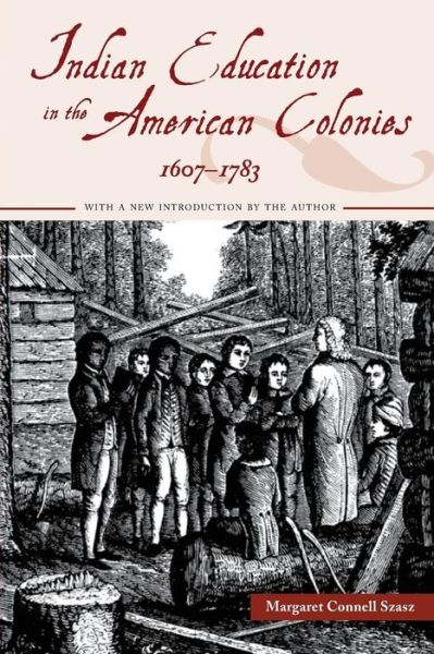 Cover for Margaret Connell Szasz · Indian Education in the American Colonies, 1607-1783 - Indigenous Education (Taschenbuch) (2007)