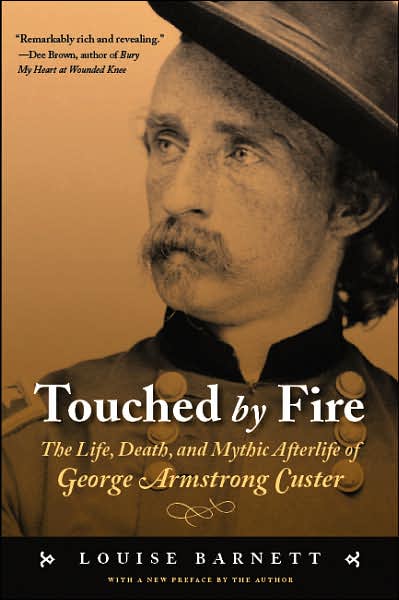 Cover for Louise Barnett · Touched by Fire: The Life, Death, and Mythic Afterlife of George Armstrong Custer (Taschenbuch) (2006)