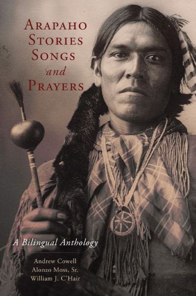 Cover for Andrew Cowell · Arapaho Stories, Songs, and Prayers: A Bilingual Anthology (Paperback Book) (2017)