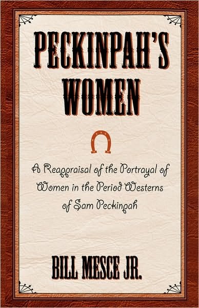 Cover for Mesce, Bill, Jr. · Peckinpah's Women: A Reappraisal of the Portrayal of Women in the Period Westerns of Sam Peckinpah - The Scarecrow Filmmakers Series (Hardcover Book) (2001)
