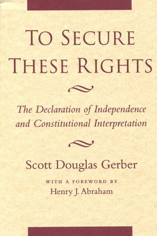 To Secure These Rights: The Declaration of Independence and Constitutional Interpretation - Scott Douglas Gerber - Książki - New York University Press - 9780814730669 - 1 czerwca 1995