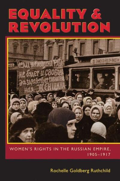 Cover for Rochelle Goldberg Ruthchild · Equality and Revolution: Women's Rights in the Russian Empire, 1905–1917 - Russian and East European Studies (Paperback Book) (2010)