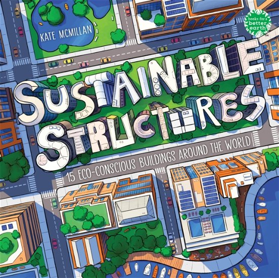 Cover for Kate McMillan · Sustainable Structures: 15 Eco-Conscious Buildings Around the World - Books for a Better Earth (Hardcover Book) (2024)