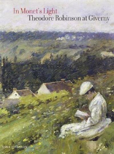 In Monet's Light: Theodore Robinson at Giverny - Sona Johnston - Books - Philip Wilson Publishers Ltd - 9780856675669 - August 27, 2004