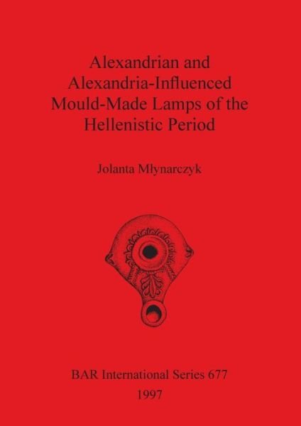 Cover for Jolanta Mynarczyk · Alexandrian and Alexandria-Influenced Mould-Made Lamps of the Hellenistic Period (British Archaeological Reports (BAR) International) (Paperback Bog) (1997)