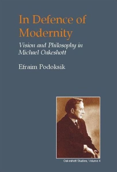 Cover for Efraim Podoksik · In Defence of Modernity: The Social Thought of Michael Oakeshott - British Idealist Studies, Series 1: Oakeshott (Inbunden Bok) (2003)