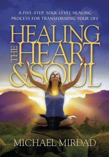 Cover for Mirdad, Michael (Michael Mirdad) · Healing the Heart &amp; Soul: A Five-Step, Soul-Level Healing Process for Transforming Your Life (Hardcover Book) [1st edition] (2011)