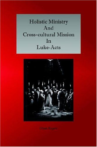 Cover for Glenn Rogers · Holistic Ministry and Cross-cultural Mission in Luke-acts (Paperback Book) (2006)