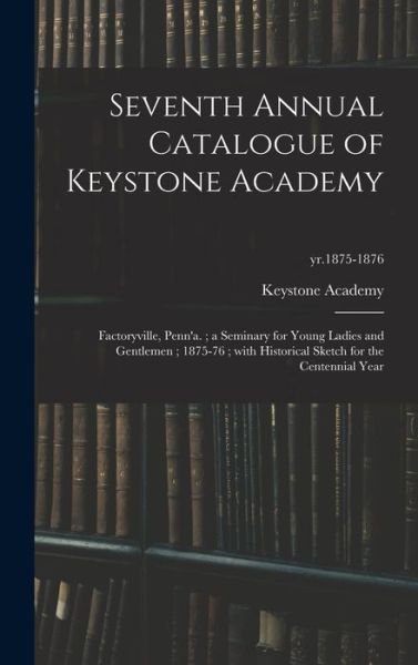 Seventh Annual Catalogue of Keystone Academy - Pa ) Keystone Academy (Factoryville - Books - Legare Street Press - 9781013307669 - September 9, 2021
