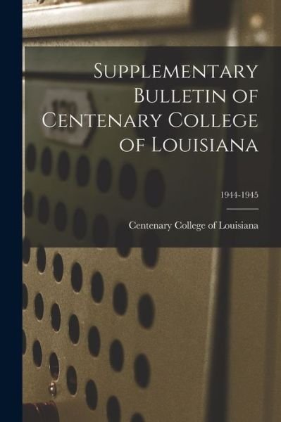Cover for Centenary College of Louisiana · Supplementary Bulletin of Centenary College of Louisiana; 1944-1945 (Paperback Book) (2021)
