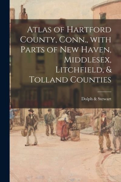 Cover for Dolph &amp; Stewart · Atlas of Hartford County, Conn., With Parts of New Haven, Middlesex, Litchfield, &amp; Tolland Counties (Taschenbuch) (2021)