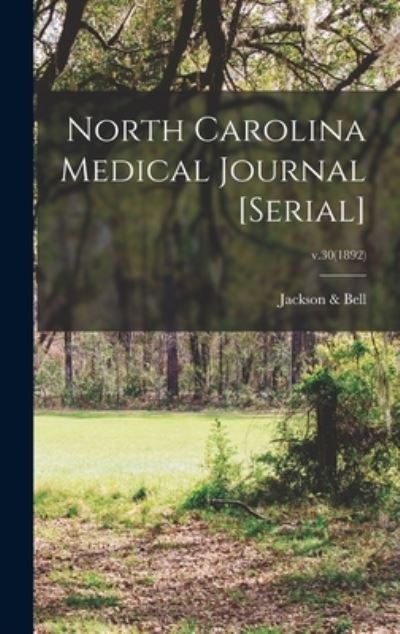 Cover for Jackson &amp; Bell · North Carolina Medical Journal [serial]; v.30 (1892) (Hardcover Book) (2021)