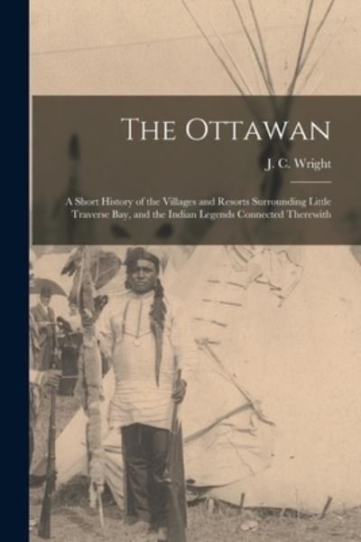 Cover for J C (John Couchois) 1874- Wright · The Ottawan: a Short History of the Villages and Resorts Surrounding Little Traverse Bay, and the Indian Legends Connected Therewith (Paperback Book) (2021)