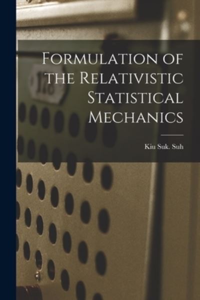 Cover for Kiu Suk Suh · Formulation of the Relativistic Statistical Mechanics (Paperback Book) (2021)