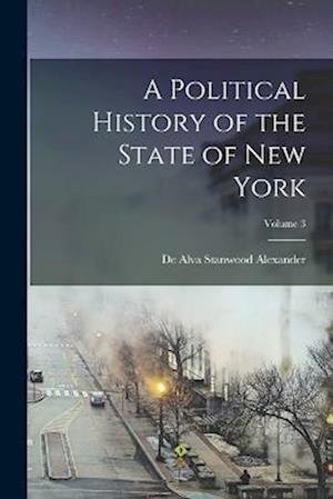 Cover for De Alva Stanwood Alexander · Political History of the State of New York; Volume 3 (Book) (2022)