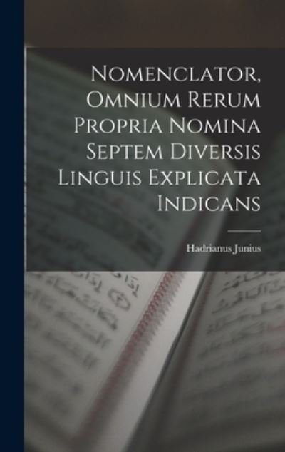 Cover for Hadrianus Junius · Nomenclator, Omnium Rerum Propria Nomina Septem Diversis Linguis Explicata Indicans (Book) (2022)