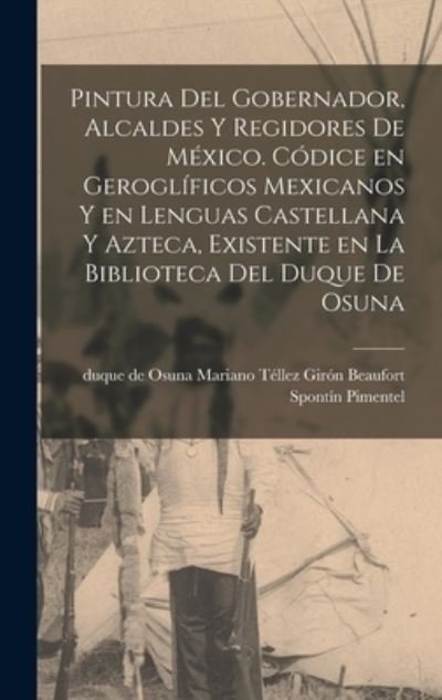 Cover for Te&amp;#769; llez Giro&amp;#769; n Beaufort Sponti&amp;#769; n Pime · Pintura Del Gobernador, Alcaldes y Regidores de Me&amp;#769; xico. Co&amp;#769; dice en Gerogli&amp;#769; ficos Mexicanos y en Lenguas Castellana y Azteca, Existente en la Biblioteca Del Duque de Osuna (Bog) (2022)