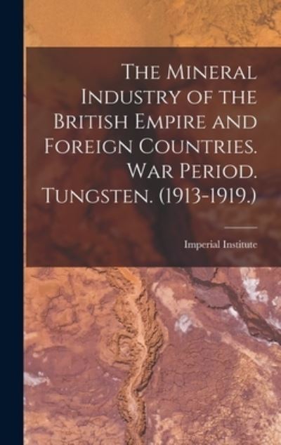 Cover for Imperial Institute (Great Britain) · Mineral Industry of the British Empire and Foreign Countries. War Period. Tungsten. (1913-1919. ) (Bok) (2022)