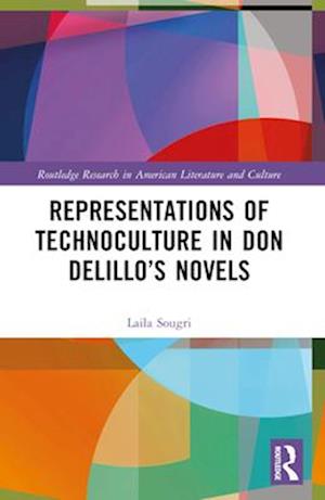 Cover for Laila Sougri · Representations of Technoculture in Don DeLillo’s Novels - Routledge Research in American Literature and Culture (Paperback Book) (2024)