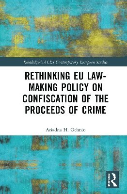 Cover for Ochnio, Ariadna H. (Polish Academy of Sciences, Poland) · Rethinking EU Law-making Policy on Confiscation of the Proceeds of Crime - Routledge / UACES Contemporary European Studies (Hardcover Book) (2025)