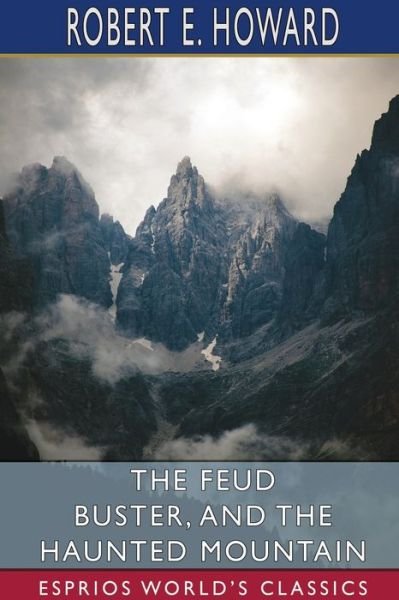 The Feud Buster, and The Haunted Mountain (Esprios Classics) - Robert E Howard - Books - Blurb - 9781034548669 - June 26, 2024