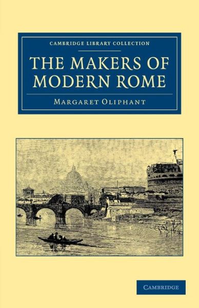 Cover for Margaret Oliphant · The Makers of Modern Rome: In Four Books - Cambridge Library Collection - European History (Paperback Book) (2013)