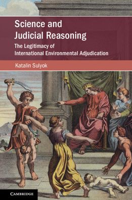 Cover for Katalin Sulyok · Science and Judicial Reasoning: The Legitimacy of International Environmental Adjudication - Cambridge Studies on Environment, Energy and Natural Resources Governance (Hardcover Book) (2020)