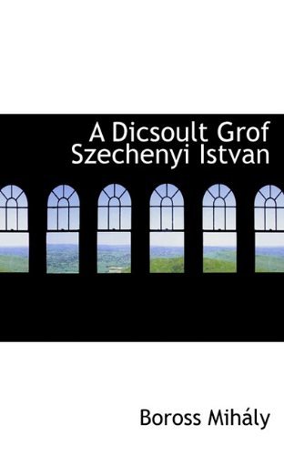 A Dicsoult Grof Szechenyi Istvan - Boross Mihály - Bücher - BiblioLife - 9781117089669 - 13. November 2009