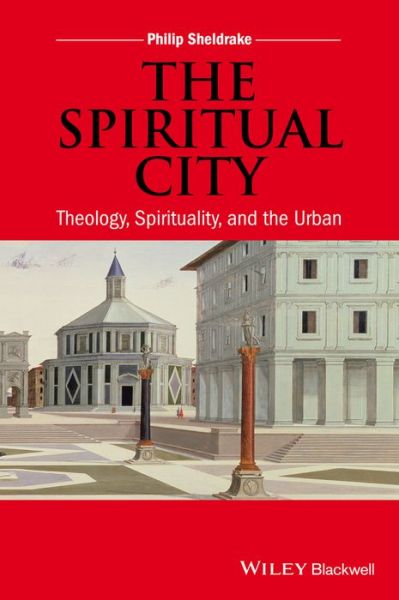 Cover for Sheldrake, Philip (Cambridge Theological Federation, UK and Oblate School of Theology, USA) · The Spiritual City: Theology, Spirituality, and the Urban (Paperback Book) (2014)