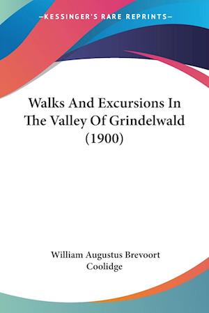 Cover for William Augustus Brevoort Coolidge · Walks And Excursions In The Valley Of Grindelwald (1900) (Paperback Book) (2009)