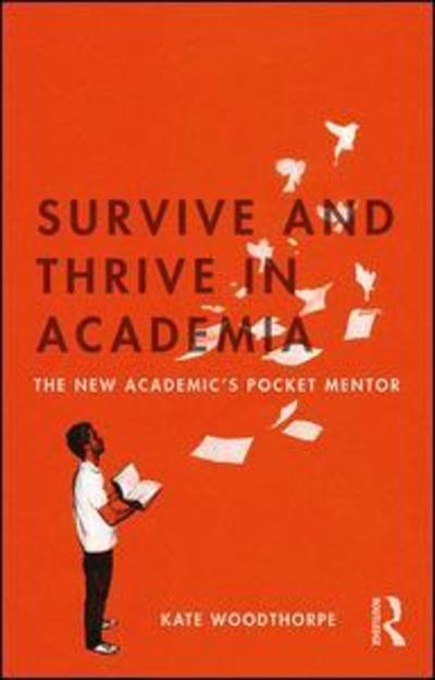 Cover for Kate Woodthorpe · Survive and Thrive in Academia: The New Academic’s Pocket Mentor (Paperback Book) (2018)