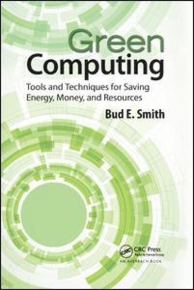 Cover for Bud E. Smith · Green Computing: Tools and Techniques for Saving Energy, Money, and Resources (Paperback Book) (2018)
