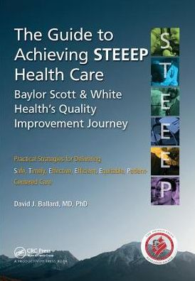 Cover for MD Ballard · The Guide to Achieving STEEEP™ Health Care: Baylor Scott &amp; White Health’s Quality Improvement Journey (Hardcover Book) (2017)