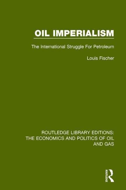 Cover for Louis Fischer · Oil Imperialism: The International Struggle for Petroleum - Routledge Library Editions: The Economics and Politics of Oil and Gas (Hardcover Book) (2016)