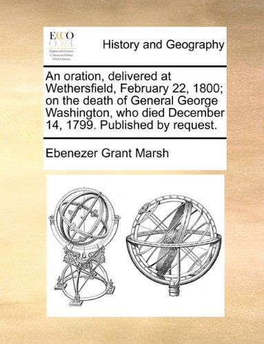 Cover for Ebenezer Grant Marsh · An Oration, Delivered at Wethersfield, February 22, 1800; on the Death of General George Washington, Who Died December 14, 1799. Published by Request. (Paperback Book) (2010)