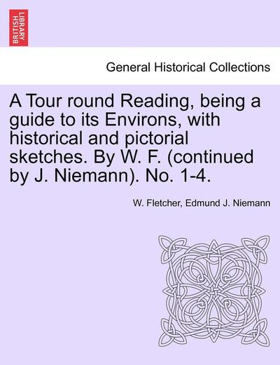 Cover for W Fletcher · A Tour Round Reading, Being a Guide to Its Environs, with Historical and Pictorial Sketches. by W. F. (Continued by J. Niemann). No. 1-4. (Paperback Book) (2011)