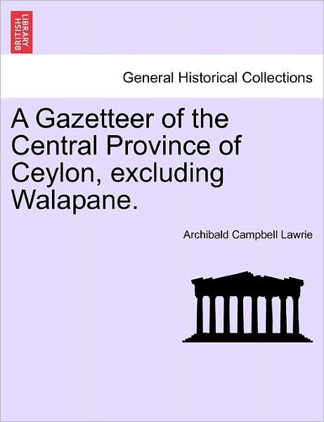 Cover for Archibald Campbell Lawrie · A Gazetteer of the Central Province of Ceylon, Excluding Walapane. (Paperback Book) (2011)