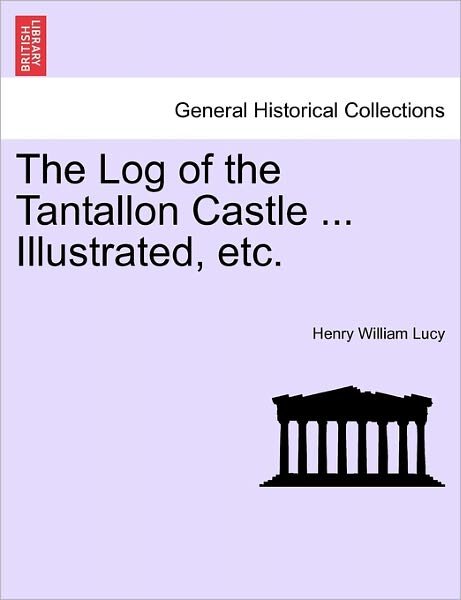Cover for Henry William Lucy · The Log of the Tantallon Castle ... Illustrated, Etc. (Pocketbok) (2011)