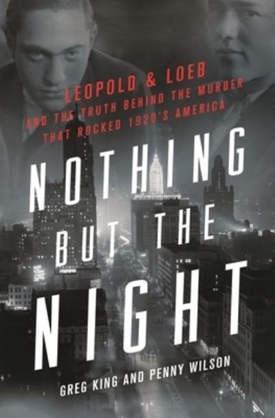 Nothing but the Night: Leopold & Loeb and the Truth Behind the Murder That Rocked 1920s America - Greg King - Livros - St Martin's Press - 9781250272669 - 17 de outubro de 2022