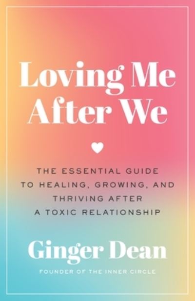 Cover for Ginger Dean · Loving Me After We: The Essential Guide to Healing, Growing, and Thriving After a Toxic Relationship (Hardcover Book) (2024)