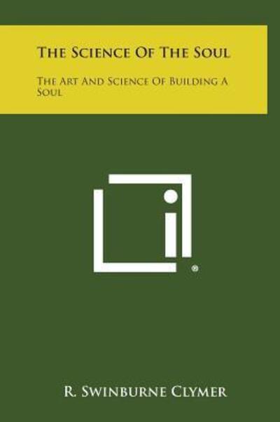 Cover for R Swinburne Clymer · The Science of the Soul: the Art and Science of Building a Soul (Hardcover Book) (2013)