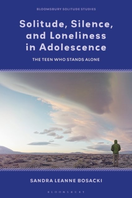 Cover for Bosacki, Professor Sandra Leanne (Brock University, Canada) · Solitude, Silence, and Loneliness in Adolescence: The Teen who Stands Alone - Bloomsbury Solitude Studies (Hardcover bog) (2024)