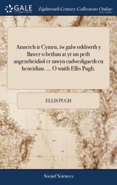 Cover for Ellis Pugh · Annerch IR Cymru, Iw Galw Oddiwrth y Llawer O Bethau at Yr Un Peth Angenrheidiol Er Mwyn Cadwedigaeth Eu Heneidiau. ... O Waith Ellis Pugh. (Innbunden bok) (2018)